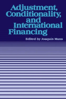 Image for Adjustment, conditionality, and international financing: papers presented at the Seminar on "The Role of the International Monetary Fund in the Adjustment Process" held in Viäna del Mar, Chile, April 5-8, 1983