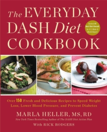 The Everyday DASH Diet Cookbook: Over 150 Fresh and Delicious Recipes to Speed Weight Loss, Lower Blood Pressure, and Prevent Diabetes