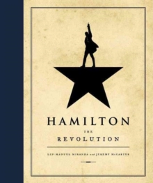 Image for Hamilton, the revolution  : being the complete libretto of the Broadway musical, with a true account of its creation, and concise remarks on hip-hop, the power of stories, and the new America
