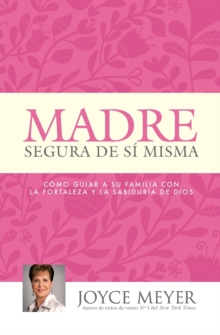 Image for Madre Segura de Si Misma : Como Guiar a Su Familia Con La Fortaleza Y La Sabiduria de Dios