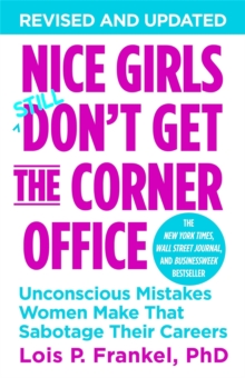 Nice Girls Don’t Get The Corner Office: Unconscious Mistakes Women Make That Sabotage Their Careers