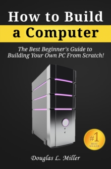 Image for How to Build a Computer: The Best Beginner's Guide to Building Your Own PC from Scratch!