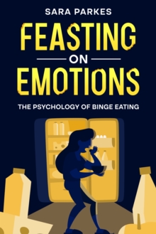 Image for Feasting on Emotions: The Psychology of Binge Eating