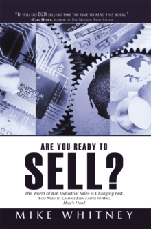 Image for Are You Ready to Sell?: B2b Industrial Buyers Operate in a World of Fast Changing Needs. You Must Change Even Faster to Win Orders. Here's How!