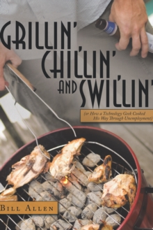 Image for Grillin', Chillin', and Swillin': (Or How a Technology Geek Cooked His Way Through Unemployment)