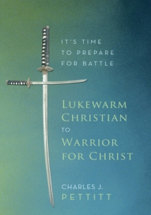 Image for Lukewarm Christian to Warrior for Christ: It's Time to Prepare for Battle