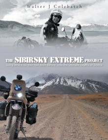 Image for The Sibirsky Extreme Project : Going Where No Bike Had Been Before: Into the Ultimate Depths of Siberia