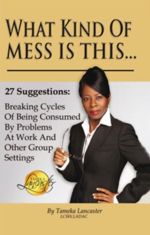 Image for What Kind of Mess Is This?: 27 Suggestions: Breaking Cycles of Being Consumed by Problems at Work and Other Group Settings