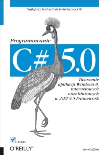 Image for C# 5.0. Programowanie. Tworzenie aplikacji Windows 8, internetowych oraz biurowych w .NET 4.5 Framework