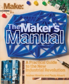 Image for The maker's manual: a practical guide to the new industrial revolution