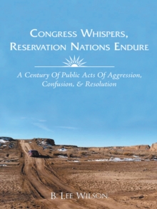 Image for Congress Whispers, Reservation Nations Endure: A Century of Public Acts of Aggression, Confusion, & Resolution