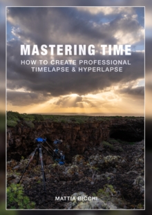 Image for Mastering Time: How to Create Professional TIMELAPSE & HYPERLAPSE