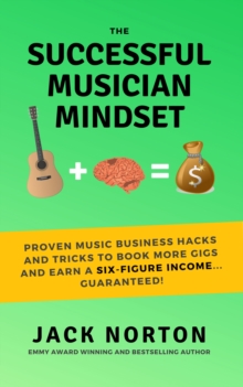 Image for Successful Musician Mindset: Proven Music Business Hacks and Tricks to Book More Gigs and Earn a Six-Figure Income...Guaranteed!