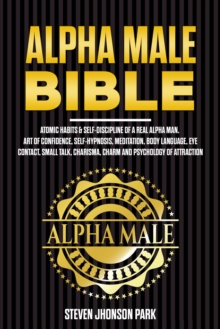 Image for Alpha Male Bible: Atomic Habits & Self-Discipline of a Real Alpha Man. Art of Confidence, Self-Hypnosis, Meditation, Body Language, Eye Contact, Small Talk, Charisma, Charm and Psychology of Attraction