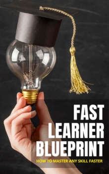Image for Fast Learner Blueprint - How To Master Any Skill Faster