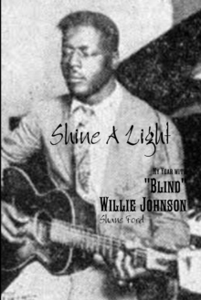 Shine A Light: My Year with “Blind” Willie Johnson