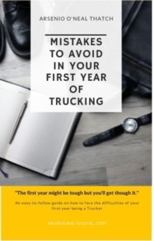 Image for Mistakes to Avoid in Your First Year of Trucking: An Easy-to-Follow Guide on How to Face the Difficulties of Your First Year Being a Trucker
