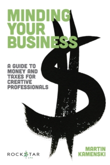Image for Minding Your Business : A Guide to Money and Taxes for Creative Professionals