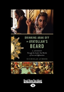 Image for Drinking Arak Off an Ayatollah's Beard : A Journey Through the Inside-out Worlds of Iran and Afghanistan