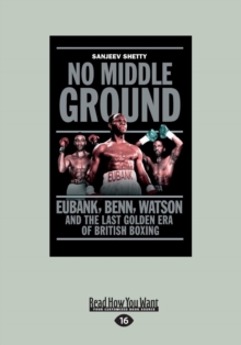 Image for No Middle Ground : Eubank, Benn, Watson and The Last Golden Era of British Boxing