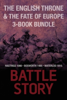 Image for Battle Stories - The English Throne & the Fate of Europe 3-Book Bundle: Hastings 1066 / Bosworth 1485 / Waterloo 1815