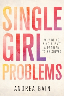 Single Girl Problems: Why Being Single Isn’t a Problem to Be Solved