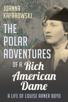 Image for The polar adventures of a rich American dame: a life of Louise Arner Boyd