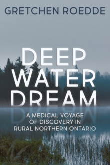Image for Deep Water Dream: A Medical Voyage of Discovery in Rural Northern Ontario