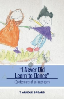 Image for I Never Did Learn to Dance - (Confessions of an Interloper)