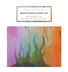 Image for Mindfulness Based Art : The SPARKS Guide for Educators and Counselors