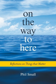 Image for On the Way to Here : Reflections on Things that Matter