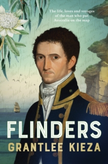 Image for Flinders: The Fascinating Life, Loves & Great Adventures of the Man Who Put Australia on the Map from the Award Winning Author of BANJO, BANKS and HUDSON FYSH