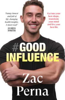Image for Good Influence: Motivate Yourself to Get Fit, Find Purpose & Improve Your Life With the Next Bestselling Fitness, Diet & Nutrition Personal Training Expert for Fans of James Smith & Ant Middleton