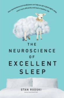 The Neuroscience of Excellent Sleep: Practical advice and mindfulness techniques backed by science to improve your sleep and manage insomnia from Australia’s authority on stress and brain performance