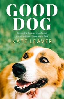 Good Dog: Celebrating dogs who change, and sometimes even save, our lives