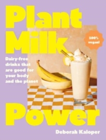 Image for Plant Milk Power : Dairy-free drinks that are good for your body and the planet, from the author of Pasta Night and Good Mornings