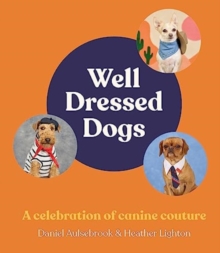 Image for Well-Dressed Dogs : A celebration of canine couture, for fans of Menswear Dog, Tiny Gentle Asians and The Quokka's Guide to Happiness