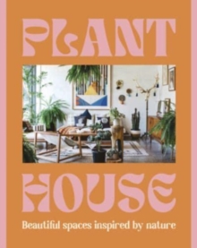 Plant House: Beautiful spaces inspired by nature