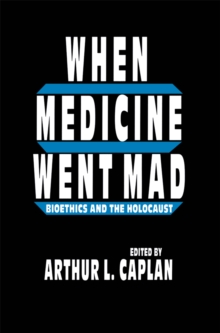Image for When Medicine Went Mad: Bioethics and the Holocaust
