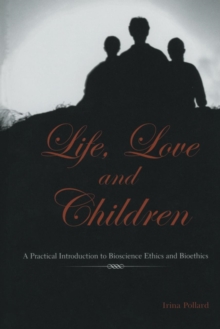 Image for Life, Love and Children : A Practical Introduction to Bioscience Ethics and Bioethics