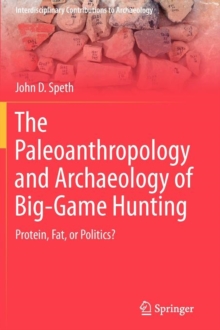 Image for The Paleoanthropology and Archaeology of Big-Game Hunting : Protein, Fat, or Politics?