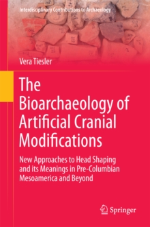 Image for The bioarchaeology of artificial cranial modifications: new approaches to head shaping and its meanings in pre-Columbian Mesoamerica and beyond