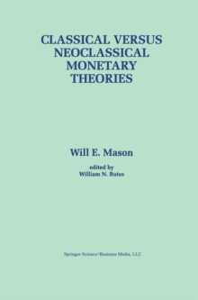 Image for Classical versus Neoclassical Monetary Theories: The Roots, Ruts, and Resilience of Monetarism - and Keynesianism