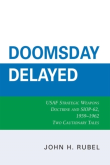 Image for Doomsday delayed: USAF strategic weapons doctrine and SIOP-62, 1959-1962 : two cautionary tales