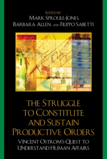 Image for The Struggle to Constitute and Sustain Productive Orders: Vincent Ostrom's Quest to Understand Human Affairs