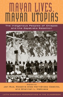 Image for Mayan lives, Mayan utopias: the indigenous peoples of Chiapas and the Zapatista rebellion