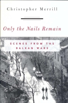 Image for Only the nails remain: scenes from the Balkan wars