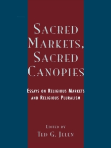 Image for Sacred Markets, Sacred Canopies: Essays on Religious Markets and Religious Pluralism