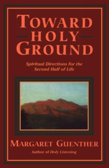 Image for Toward holy ground: spiritual directions for the second half of life