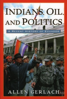 Image for Indians, oil, and politics: a recent history of Ecuador